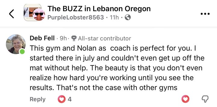 Comment from Deb Fell: This gym and Nolan as coach is perfect for you. I started there in July and couldn't even get up off the mat without help. The beauty is that you don't even realize how hard you're working until you see the results. That's not the case with other gyms.