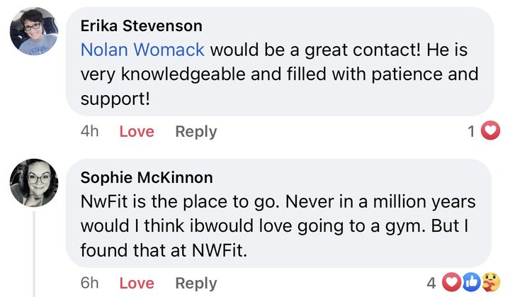 Comments. Erika Stevenson: Nolan Womack would be a great contact! He is very knowledgeable and filled with patience and support! Sophie McKinnon: NwFit is the place to go. Never in a million years would I think I would love going to a gym. But I found that at NWFit.
